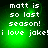 Green pixelated background with white text reading "matt is so last season! i love jake!" in four identical