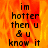 A pixelated text-based image with orange and yellow flame-like background displaying 'im hotter then u & u know it' in black blocky letters, with a gray rectangular area on the right side.