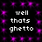 Black background with purple pixelated sparkles and repeated white text reading 'well thats ghetto' in two vertical