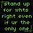 Green pixelated text on black background repeats 'stand up for whts right even if ur the only one' with star symbols at corners.