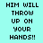 Pixelated text displays 'HIM WILL THROW UP ON YOUR HANDS!!' across multiple with alternating background colors