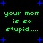 Green pixelated text 'your mom is so stupid....' repeated four times on black background with blue star shapes, no visible animation changes.