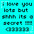 Pixelated cyan background with black text repeating 'I love you lots but shhh its a secret !!!! <33333' in two , each containing three identical copies of the phrase