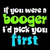 Pixelated text on black background reads 'if you were a booger I'd pick you first' with green and cyan lettering.