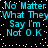 Pixelated cyan text on black background with white dots, repeating "No Matter What They Say I'm Not O.K." in two identical vertical