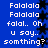 Blue background with white pixelated text repeating 'Falalala Falalala falal.. Oh u say.. somthing?' and black star-like shapes on the right side.