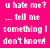 Static pixel art with white text on a bright pink background reading 'u hzte me? ... tell me something I don't know!' in lowercase letters.