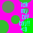 A static image with a bright pink background covered in green circles of varying sizes, featuring repeated vertical text "idk my bff tay!! <8" in light blue.