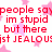 Red pixelated text on white background with pink star shapes scattered around, reading 'people say im stupid but there just JEALOUS' in lowercase except for 'JEALOUS'.
