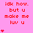 Red pixelated text on pink background with animated heart sequences, displaying 'idk how. but u make me luv u' in multiple