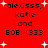 Red background with black text reading "alexisss, katie and BOB <333" surrounded by white plus signs in a pixelated style.