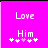 A bright pink background displays the words 'Love' and 'Him' in white pixelated text, with a of five small symbols below
