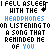 Pixelated text displays 'I FELL ASLEEP WITH THE HEADPHONES ON LISTENING TO A SONG THAT REMINDED ME OF YOU' with blue and black lettering, musical notes, and a repeating pattern.