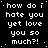 A black background displays repeated white pixelated text reading 'how do i hate you yet love you so much?!' in a pattern with one gray square in the bottom-right corner