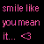 Static pixel art displays pink text on black background reading 'smile like you mean it.. <3' with three lines of centered text.