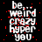 Pixelated text reads 'be... weird crazy hyper you' on black background with red speckles, displayed in a of six identical