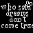Pixelated text on black background reads "who said dreams don't come true" with a heart symbol replacing the 'o' in 'said'.