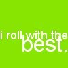 Green background with white text reading 'i roll with the best.' in lowercase letters.