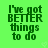 Green background with pixelated dark green text reading "I've got BETTER things to do" on left and "than WASTE my time on you!!" on right, plus "=D" below.