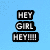 Pixelated text 'HEY GIRL HEY!!' in white on black rectangular blocks against a light blue background.