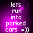 Pixelated text on a purple gradient background reads 'lets run into parked cars =))' with a bright pink glow effect.