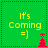 Green background with yellow text reading "It's Coming =]" and red pixelated tree symbols in four quadrants, one of which changes position between frames.