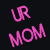 Pixelated pink text on black background reads 'UR MOM GOES TO COLLEGE' in stylized, uneven lettering with no visible animation.