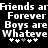 Pixelated text on black background reads 'Friends arFriends ar', 'Forever Forever', 'Boys are Boys are', 'Whatever Whatever' with white and gray plus signs below.