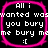 Four identical square with pink borders display white text on black backgrounds, each reading "All i wanted was you bury me bury meme bury me :["