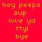 Pixelated yellow text on red background with animated gradient glow effect, displaying 'hey peeps sup love ya ttyl bye' in four lines.