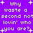 Purple background with white pixelated text repeating 'Why waste a second not lovin' who you are?' and small plus signs scattered throughout.