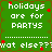 Green pixelated background with white text reading 'holidays are for PARTYS' and 'wat else???', red star-like shapes scattered across the image.