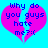 A pixelated image of a broken pink heart with blue text reading "why do you guys hate me? :(" on a bright blue background.
