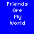 Blue background with white pixelated text 'Friends Are My World' arranged in three , alternating orange and blue horizontal bars across the image