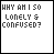 25 identical square displaying the text 'WHY AM I SO LONELY & CONFUSED?' with varying color schemes and a secondary line reading 'I THOUGHT YOU WERE MY FRIEND.'