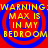 Red background with blue concentric circles and yellow text reading "WARNING: MAX IS IN MY BEDROOM" repeated four times in a