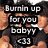 A pixelated image of a person in a black shirt with overlaid text reading 'Burnin up for you baby <33' against a white background.