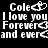 Pixelated white text on black background reads 'Cole' with heart symbol, 'I love you', 'Forever', and 'and ever' in two identical