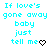 Cyan text on white background repeats 'If love's gone away baby just tell me' with heart and arrow symbols changing across frames.