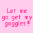 Pixelated pink text on light pink background with green rectangular overlays shifting across the phrase "Let me go get my goggles!!!" in four positions.
