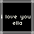 Black background with white pixelated text reading "i love you ella" inside a of alternating light and dark gray lines
