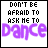 25 identical showing text 'DON'T BE AFRAID TO ASK ME TO Dance' with purple lettering and small black asterisks