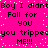 Bright pink background with black pixelated text repeating 'Boy I didn't Fall for you you trippeyou tripped ME!!!' in a pattern, white dots scattered throughout
