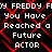 Pixelated text on black background with red overlay, repeating 'Freddy' and 'You Have Reached a Future Actor' in white and red