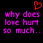 A static pixel art image with a black background, pink text reading "why does love hurt so much..", and a red heart symbol above the text.