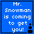 Blue square with white pixelated text "Mr. Snowman is coming to get you!" and a black snowman icon on the right side.