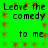 Green background with repeated black text 'Leave the comedy to me' and red square patterns, no visible animation changes.