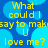 Blue background with light blue circles and yellow text reading "What could I say to make U love me?" repeated in a pattern