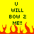 Yellow background with green text reading "U WILL BOW 2 ME!!" and red pixelated flames at the bottom.