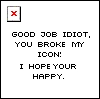 Static pixel art icon with a red X in the top-left corner and black text on white background reading "GOOD JOE IDIOT, YOU BROKE MY ICON! I HOPE YOUR HAPPY."